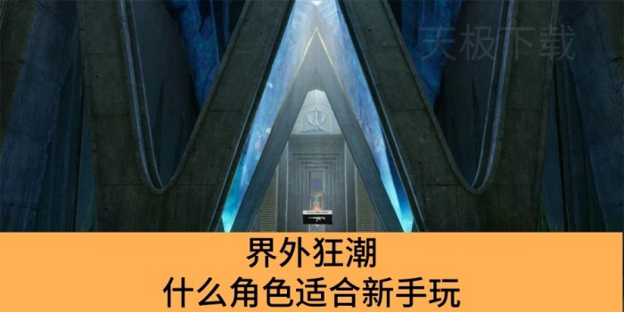 界外狂潮什么角色适合新手玩_界外狂潮适合新手玩的角色推荐