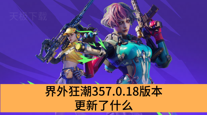 界外狂潮357.0.18版本更新了什么_界外狂潮357.0.18版本更新内容一览