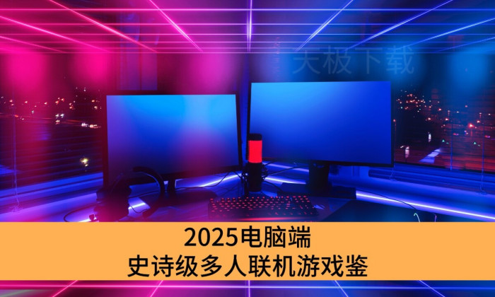 2025电脑端史诗级多人联机游戏鉴赏_爽到停不下来的电脑多人联机游戏汇总