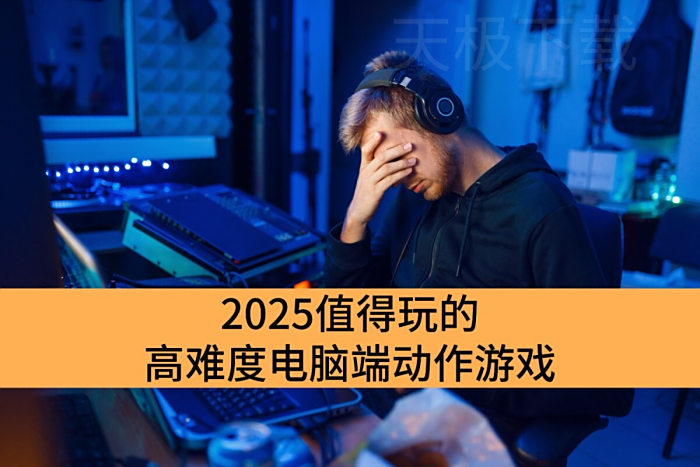 2025值得玩的高难度电脑端动作游戏_高玩必入电脑端动作游戏推荐