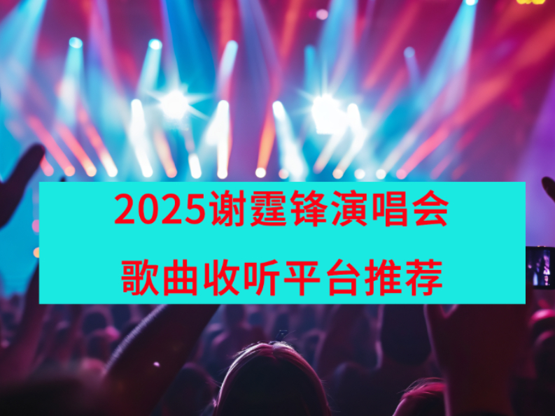 2025谢霆锋演唱会歌曲免费收听平台推荐_谢霆锋演唱会歌单介绍