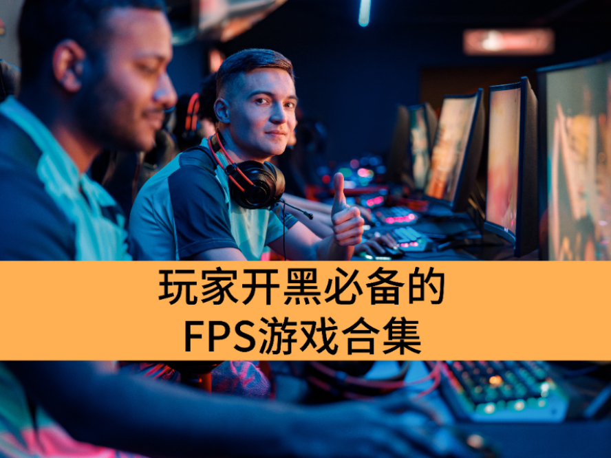 玩家开黑必备的FPS游戏合集_老玩家公认超爽的FPS游戏推荐